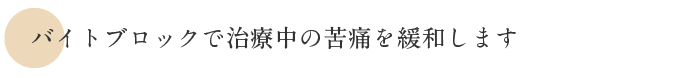 バイトブロックで治療中の苦痛を緩和します